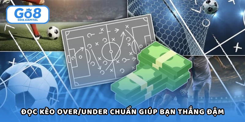 Đọc kèo Over/Under chuẩn giúp bạn thắng đậm