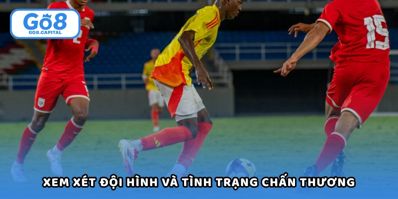 Xem xét đội hình và tình trạng chấn thương là yếu tố quan trọng