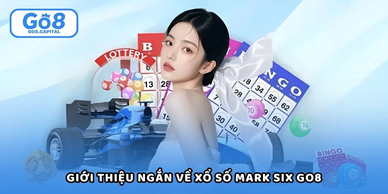 Giới thiệu ngắn về xổ số mark six Go8